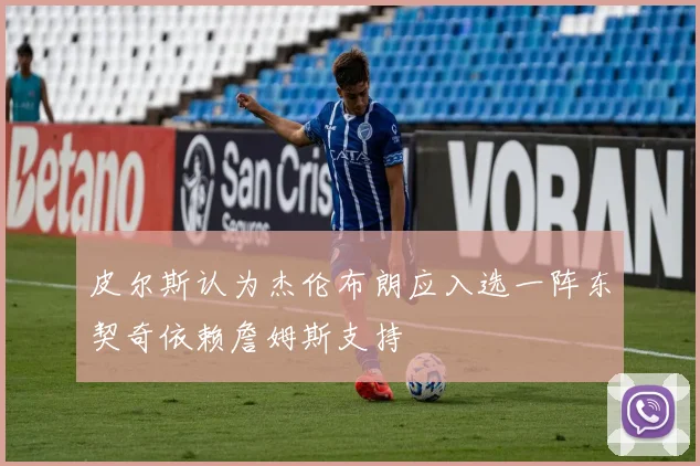皮尔斯认为杰伦布朗应入选一阵东契奇依赖詹姆斯支持