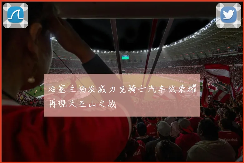 活塞主场发威力克骑士汽车城荣耀再现天王山之战